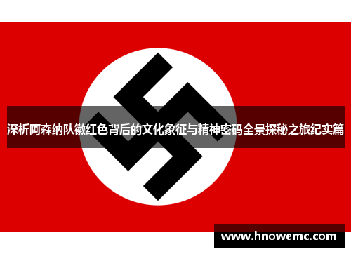 深析阿森纳队徽红色背后的文化象征与精神密码全景探秘之旅纪实篇