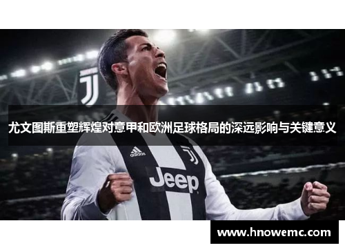 尤文图斯重塑辉煌对意甲和欧洲足球格局的深远影响与关键意义