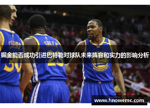 掘金能否成功引进巴特勒对球队未来阵容和实力的影响分析 掘金能否成功引进巴特勒对球队未来阵容和实力的影响分析