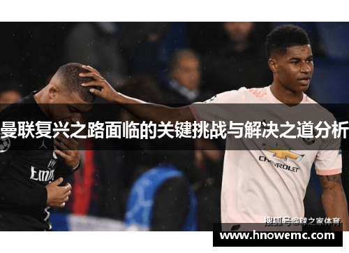 曼联复兴之路面临的关键挑战与解决之道分析