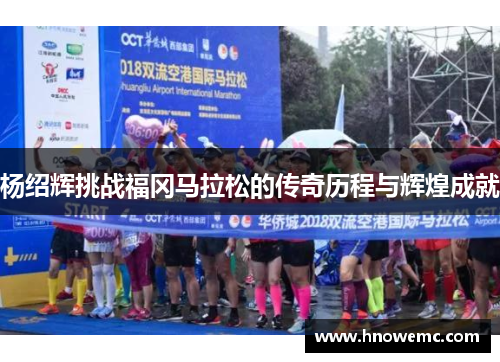杨绍辉挑战福冈马拉松的传奇历程与辉煌成就